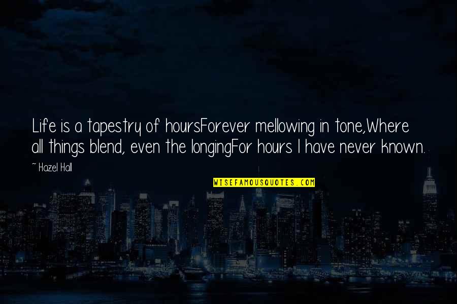 Muntii Ural Quotes By Hazel Hall: Life is a tapestry of hoursForever mellowing in Muntii Ural Quotes By Hazel Hall: Life is a tapestry of hoursForever mellowing in