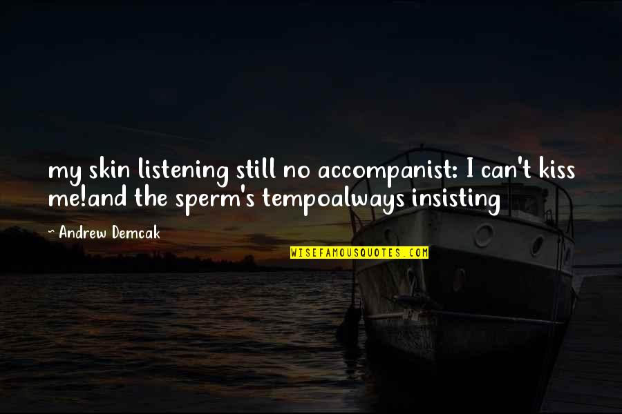 Munting Tinig Quotes By Andrew Demcak: my skin listening still no accompanist: I can't