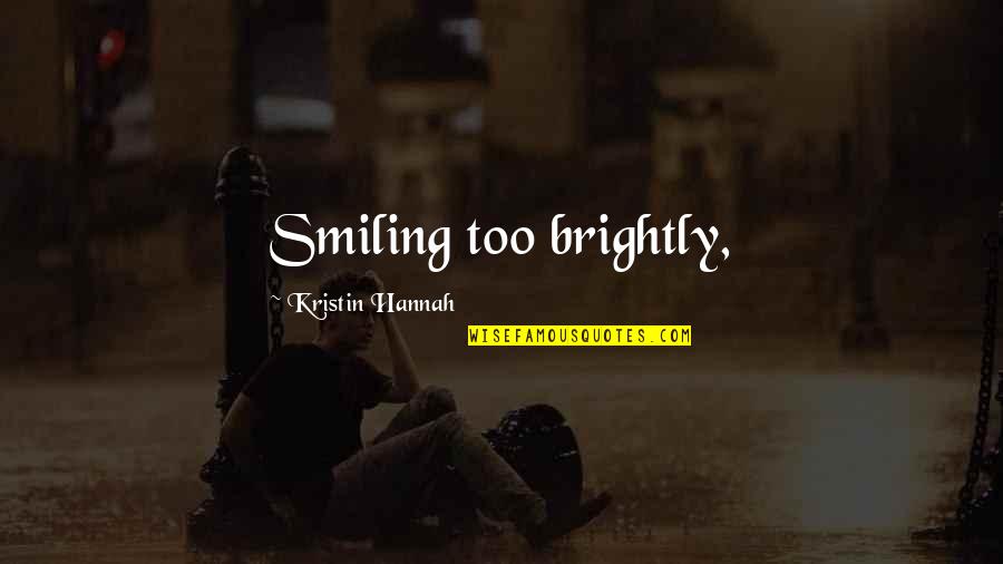 Munyamaruri Quotes By Kristin Hannah: Smiling too brightly,