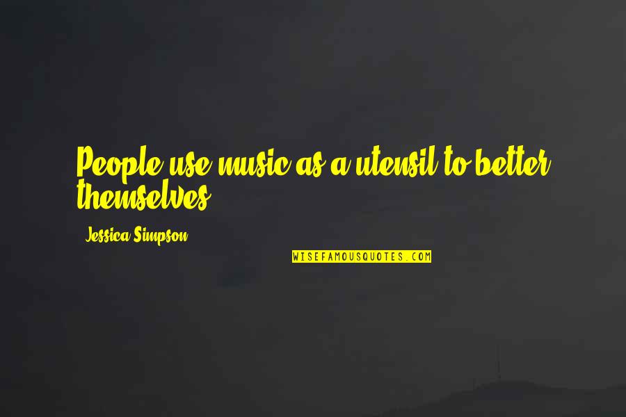Munzer Foundation Quotes By Jessica Simpson: People use music as a utensil to better Munzer Foundation Quotes By Jessica Simpson: People use music as a utensil to better