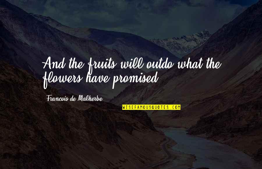 Munzing Quotes By Francois De Malherbe: And the fruits will outdo what the flowers Munzing Quotes By Francois De Malherbe: And the fruits will outdo what the flowers
