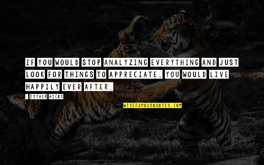 Muoia Sansone Quotes By Esther Hicks: If you would stop analyzing everything and just Muoia Sansone Quotes By Esther Hicks: If you would stop analyzing everything and just