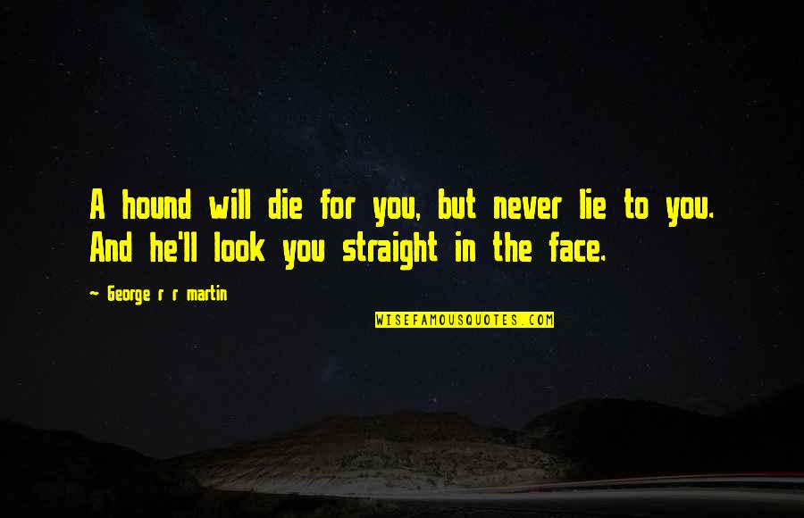 Muore Fabrizio Quotes By George R R Martin: A hound will die for you, but never Muore Fabrizio Quotes By George R R Martin: A hound will die for you, but never