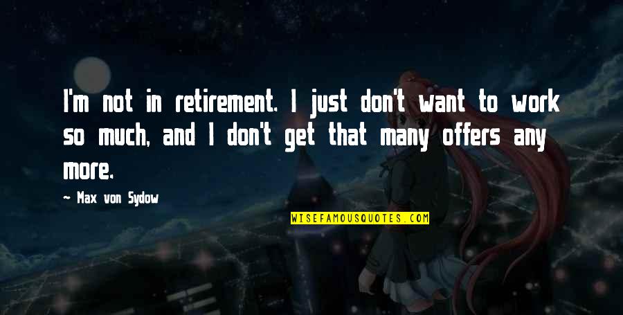 Muore Quotes By Max Von Sydow: I'm not in retirement. I just don't want