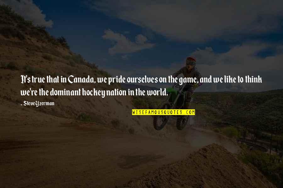 Muoversi Quotes By Steve Yzerman: It's true that in Canada, we pride ourselves Muoversi Quotes By Steve Yzerman: It's true that in Canada, we pride ourselves
