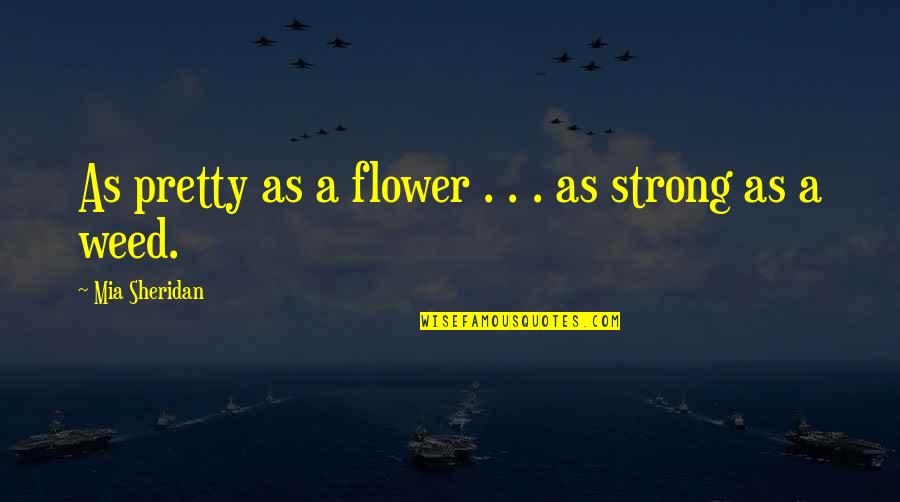Muozac Quotes By Mia Sheridan: As pretty as a flower . . . Muozac Quotes By Mia Sheridan: As pretty as a flower . . .