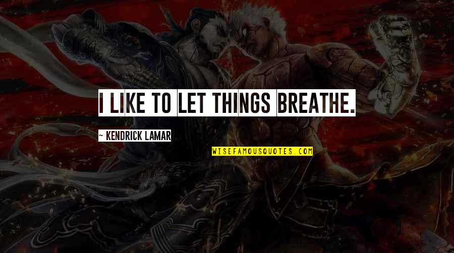 Muppet Christmas Carol Movie Quotes By Kendrick Lamar: I like to let things breathe. Muppet Christmas Carol Movie Quotes By Kendrick Lamar: I like to let things breathe.