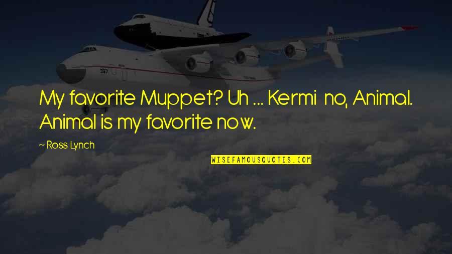 Muppet Quotes By Ross Lynch: My favorite Muppet? Uh ... Kermi no, Animal.