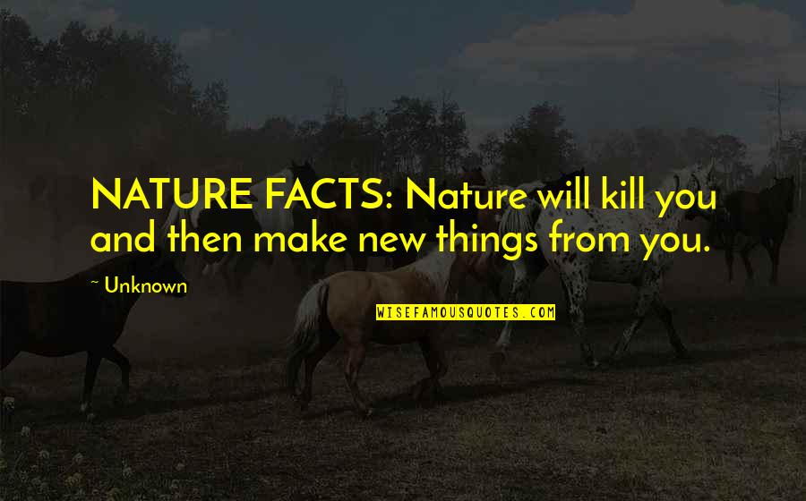 Muppety Poza Quotes By Unknown: NATURE FACTS: Nature will kill you and then
