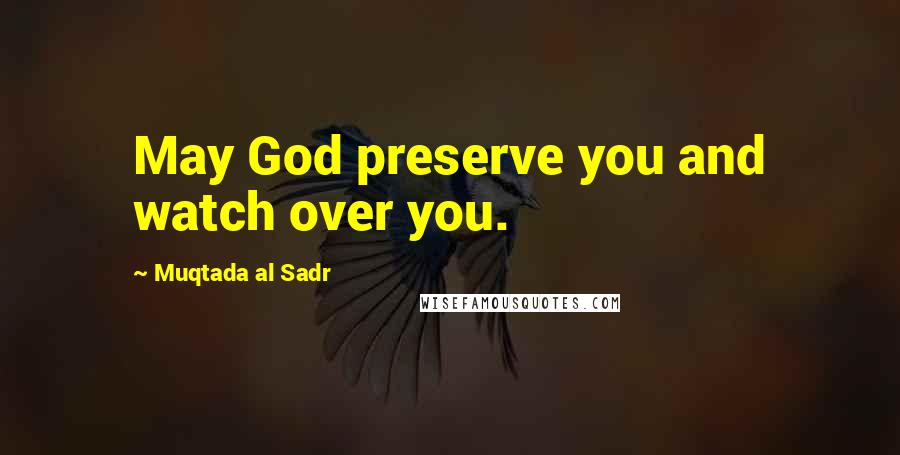 Muqtada Al Sadr quotes: May God preserve you and watch over you.