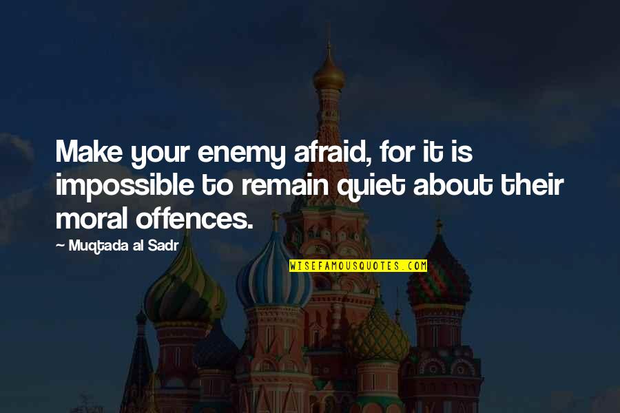 Muqtada Al Sadr Quotes By Muqtada Al Sadr: Make your enemy afraid, for it is impossible