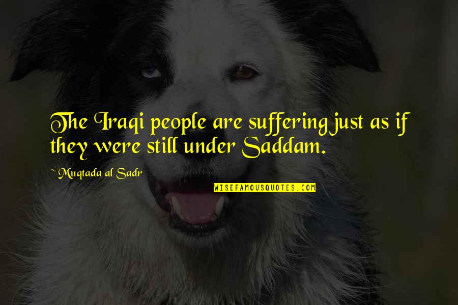 Muqtada Quotes By Muqtada Al Sadr: The Iraqi people are suffering just as if