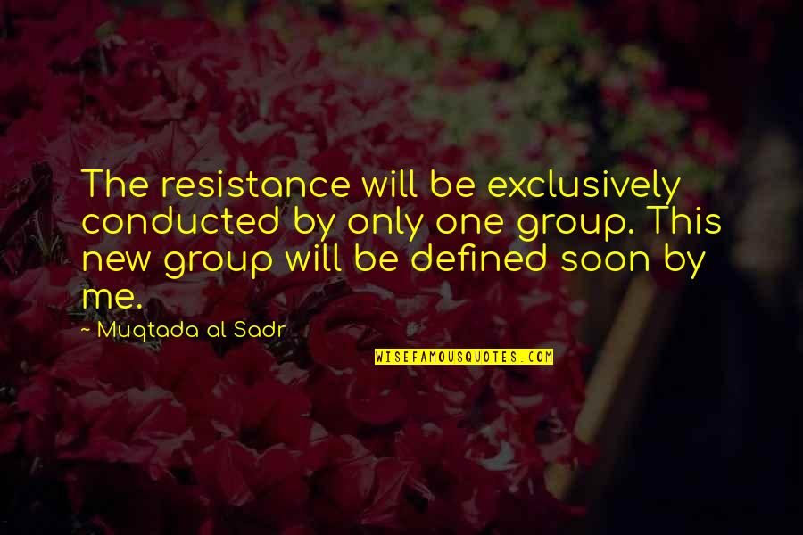 Muqtada Quotes By Muqtada Al Sadr: The resistance will be exclusively conducted by only