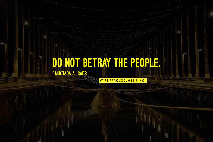 Muqtada Quotes By Muqtada Al Sadr: Do not betray the people.