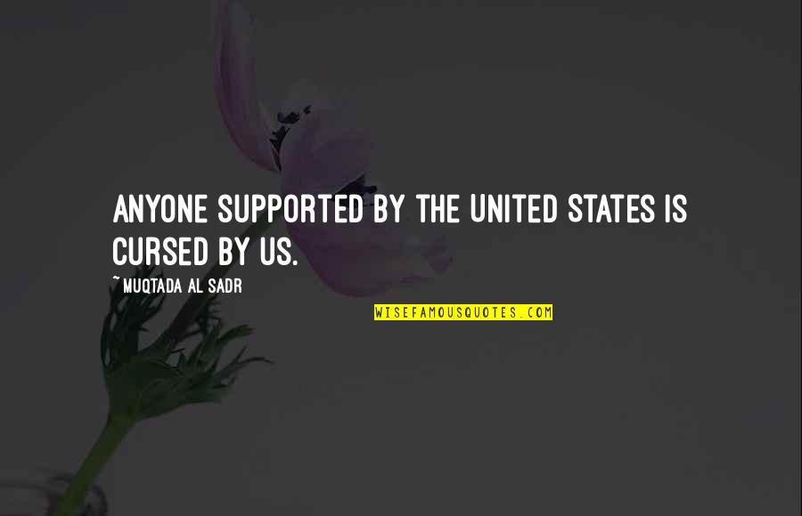 Muqtada's Quotes By Muqtada Al Sadr: Anyone supported by the United States is cursed