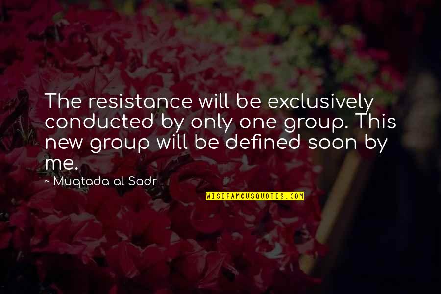 Muqtada's Quotes By Muqtada Al Sadr: The resistance will be exclusively conducted by only