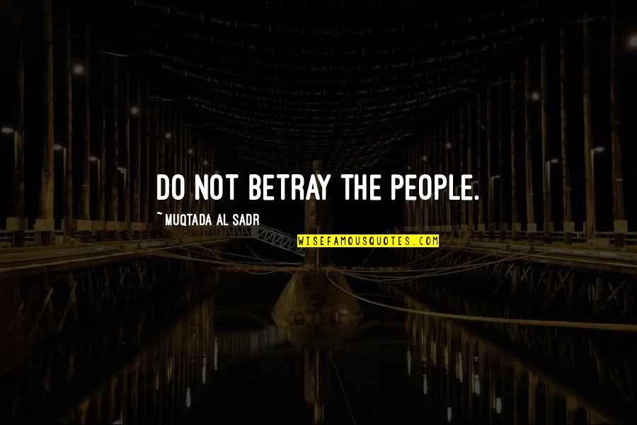 Muqtada's Quotes By Muqtada Al Sadr: Do not betray the people.