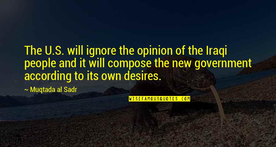 Muqtada's Quotes By Muqtada Al Sadr: The U.S. will ignore the opinion of the