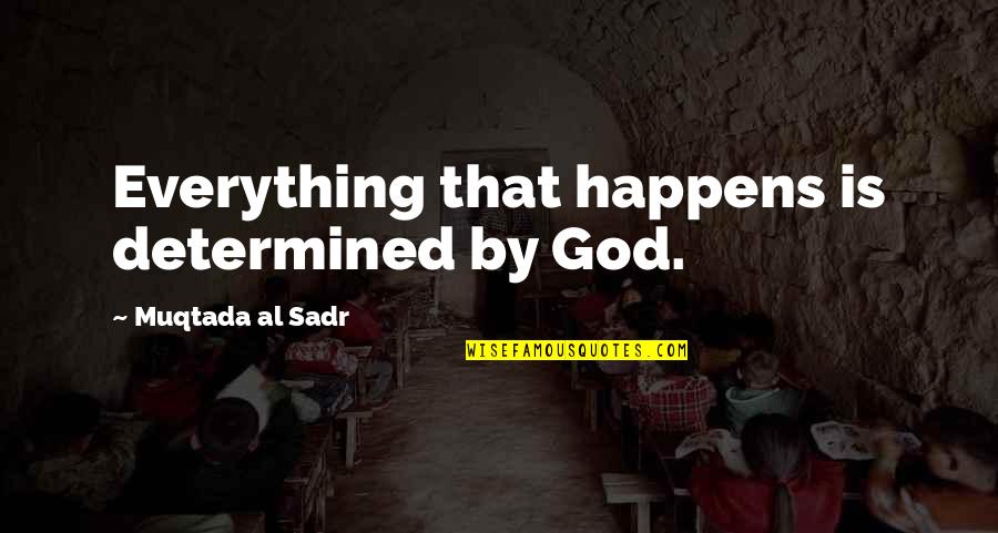 Muqtada's Quotes By Muqtada Al Sadr: Everything that happens is determined by God.