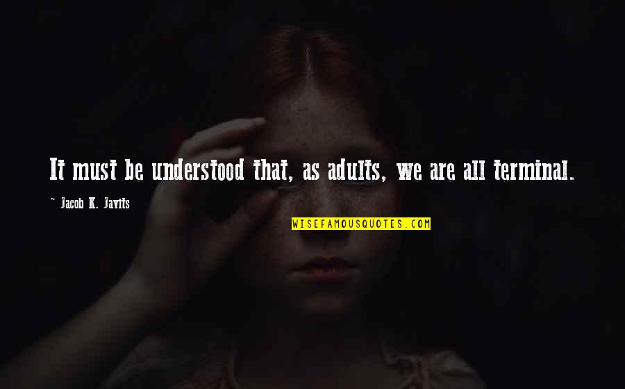 Mura Quotes By Jacob K. Javits: It must be understood that, as adults, we Mura Quotes By Jacob K. Javits: It must be understood that, as adults, we