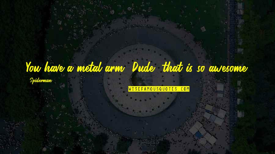Muraca Geometry Quotes By Spiderman: You have a metal arm? Dude, that is Muraca Geometry Quotes By Spiderman: You have a metal arm? Dude, that is
