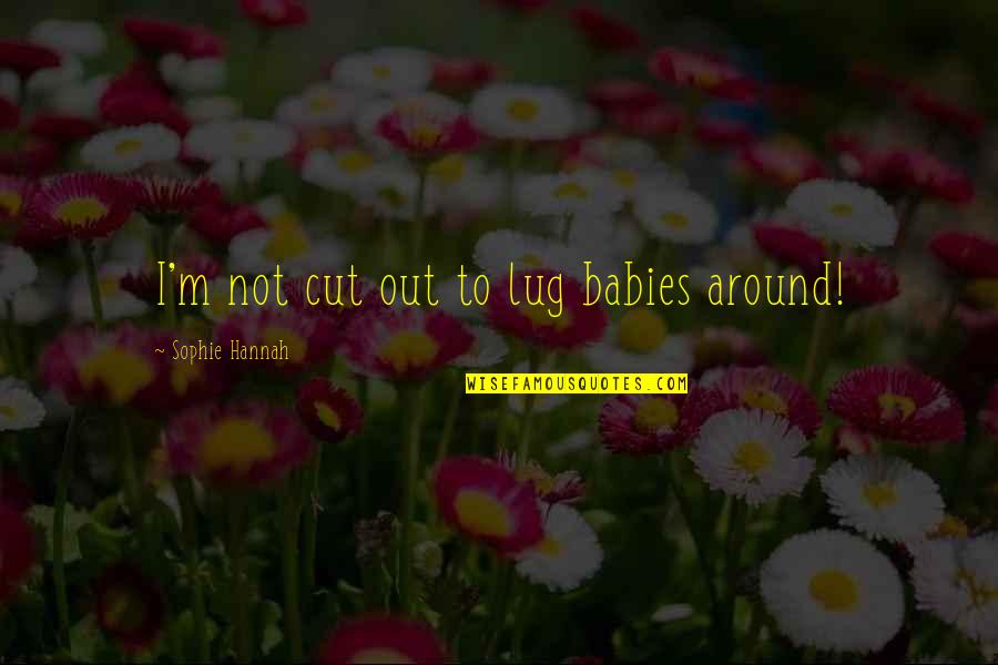 Murad Osmann Quotes By Sophie Hannah: I'm not cut out to lug babies around! Murad Osmann Quotes By Sophie Hannah: I'm not cut out to lug babies around!
