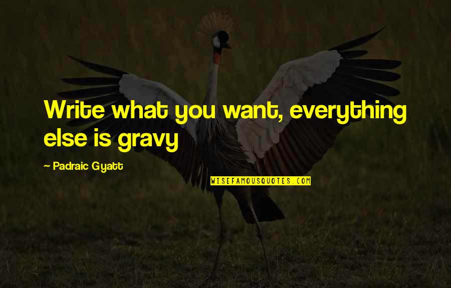 Murada In Spanish Quotes By Padraic Gyatt: Write what you want, everything else is gravy Murada In Spanish Quotes By Padraic Gyatt: Write what you want, everything else is gravy