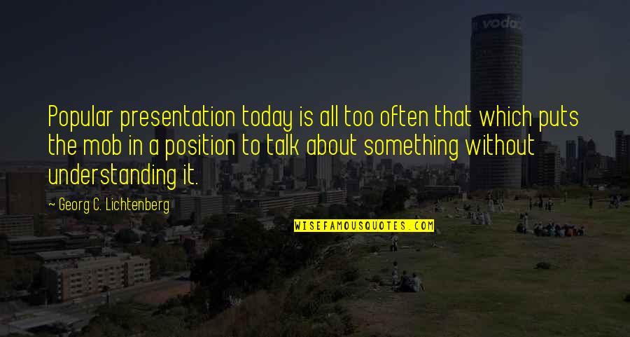 Muradabadi Saffron Quotes By Georg C. Lichtenberg: Popular presentation today is all too often that Muradabadi Saffron Quotes By Georg C. Lichtenberg: Popular presentation today is all too often that