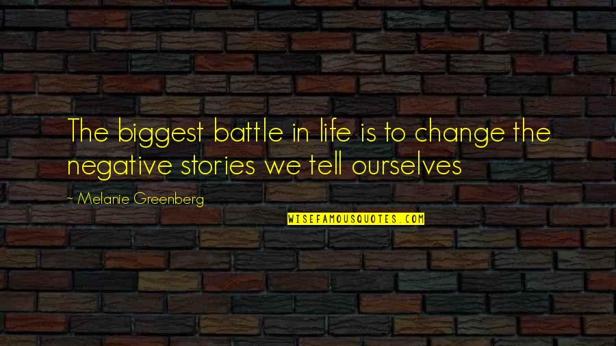 Murahaleen Quotes By Melanie Greenberg: The biggest battle in life is to change