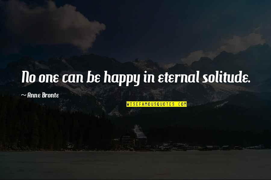 Murail Quotes By Anne Bronte: No one can be happy in eternal solitude.