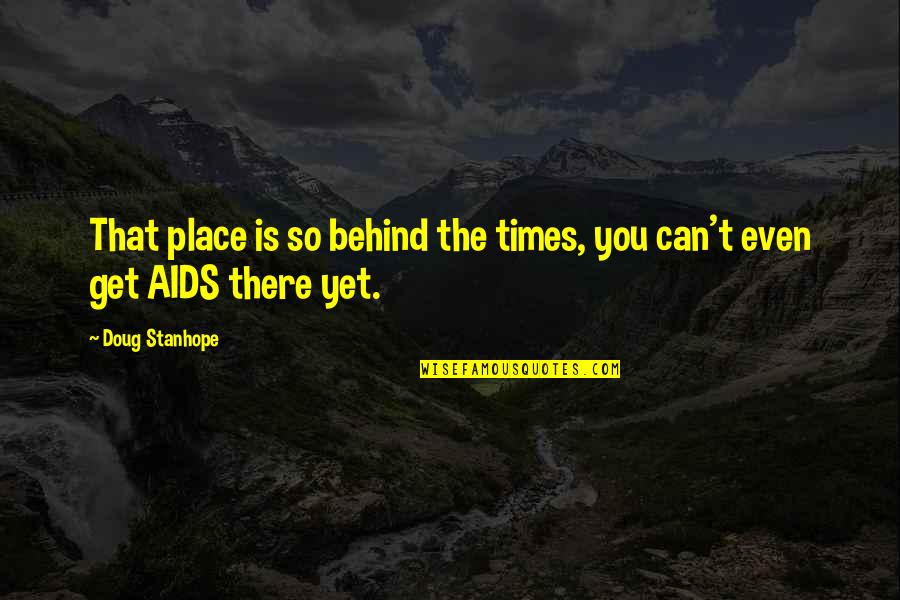 Murail Quotes By Doug Stanhope: That place is so behind the times, you