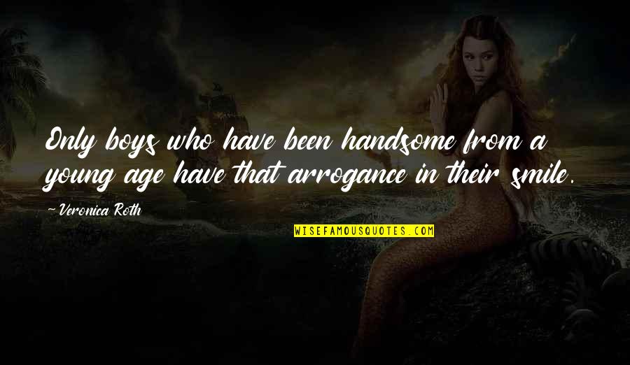 Murailles De Vauban Quotes By Veronica Roth: Only boys who have been handsome from a Murailles De Vauban Quotes By Veronica Roth: Only boys who have been handsome from a