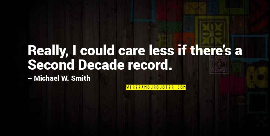 Murajami Quotes By Michael W. Smith: Really, I could care less if there's a Murajami Quotes By Michael W. Smith: Really, I could care less if there's a