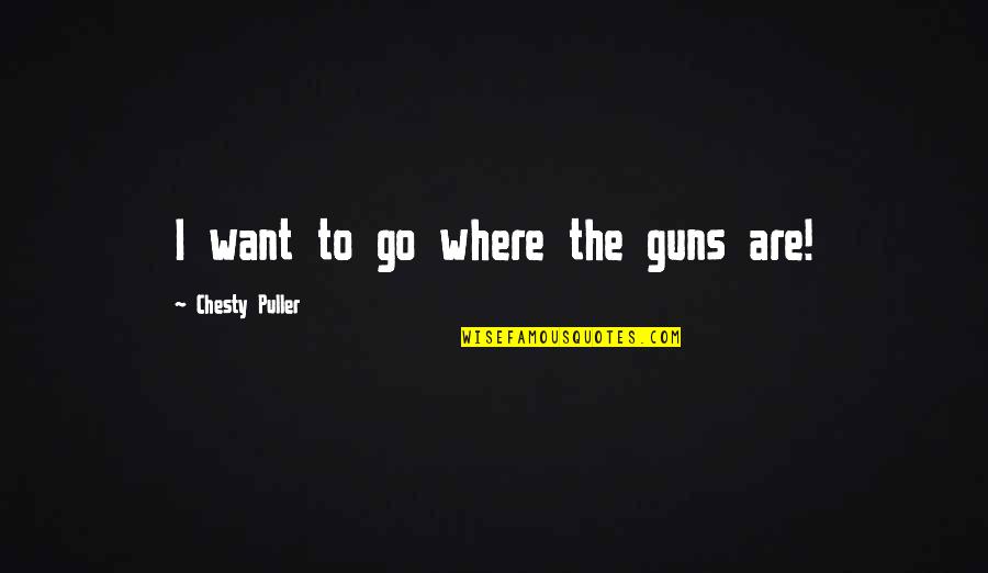 Murakami Loss Quotes By Chesty Puller: I want to go where the guns are!