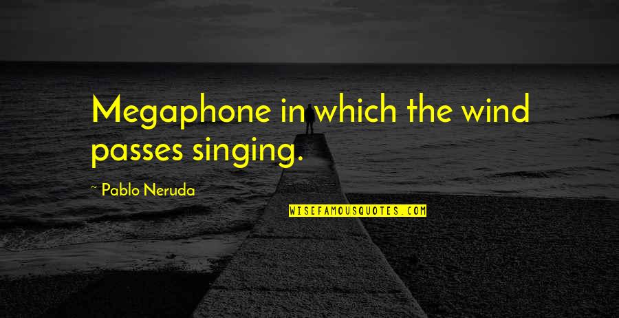 Murakami Loss Quotes By Pablo Neruda: Megaphone in which the wind passes singing.