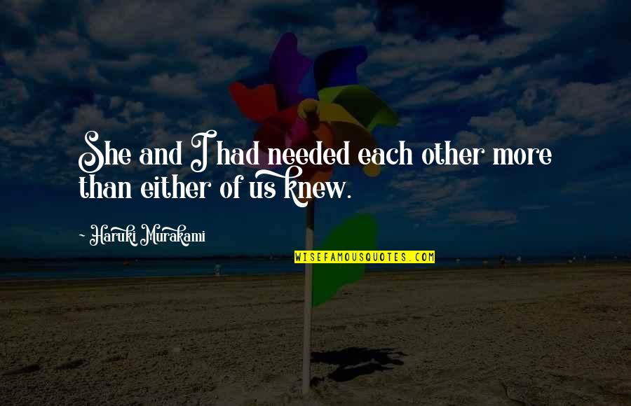 Murakami Norwegian Wood Quotes By Haruki Murakami: She and I had needed each other more