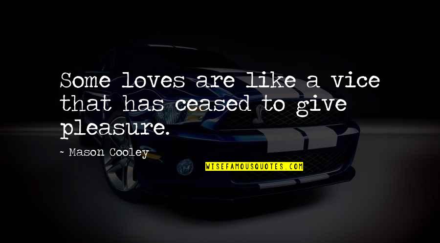 Murakami Wild Sheep Chase Quotes By Mason Cooley: Some loves are like a vice that has Murakami Wild Sheep Chase Quotes By Mason Cooley: Some loves are like a vice that has