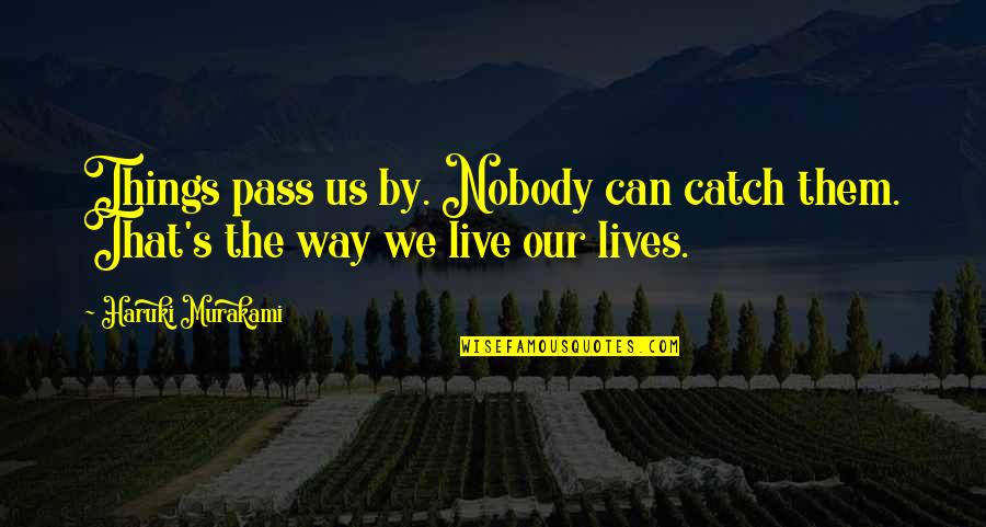 Murakami's Quotes By Haruki Murakami: Things pass us by. Nobody can catch them.