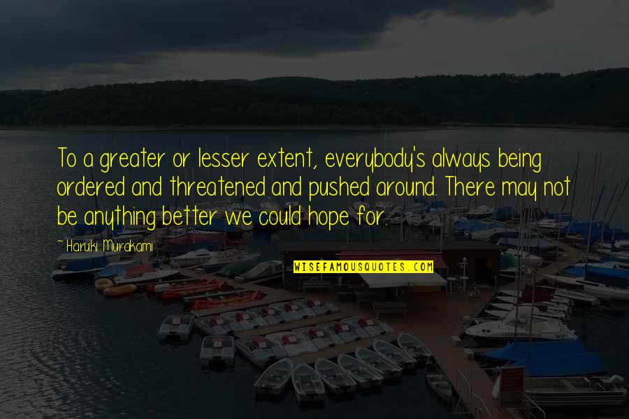 Murakami's Quotes By Haruki Murakami: To a greater or lesser extent, everybody's always Murakami's Quotes By Haruki Murakami: To a greater or lesser extent, everybody's always