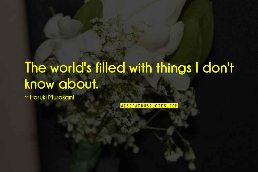 Murakami's Quotes By Haruki Murakami: The world's filled with things I don't know Murakami's Quotes By Haruki Murakami: The world's filled with things I don't know