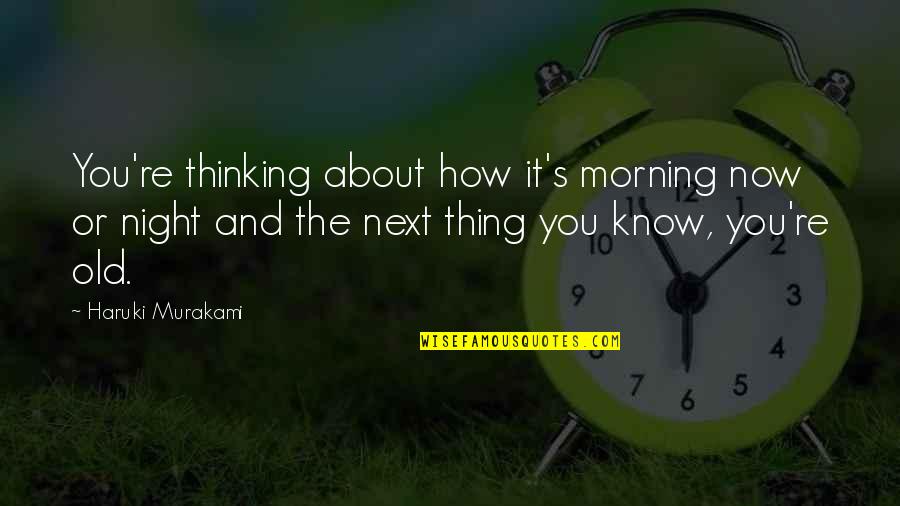 Murakami's Quotes By Haruki Murakami: You're thinking about how it's morning now or Murakami's Quotes By Haruki Murakami: You're thinking about how it's morning now or
