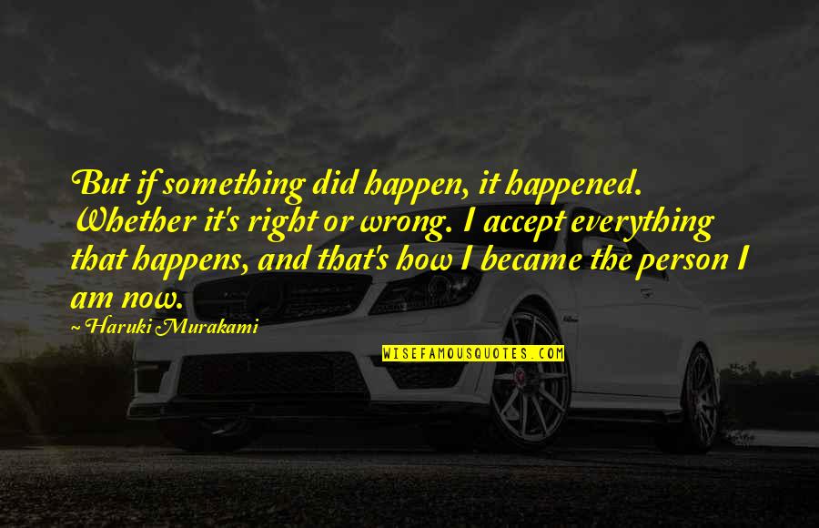 Murakami's Quotes By Haruki Murakami: But if something did happen, it happened. Whether