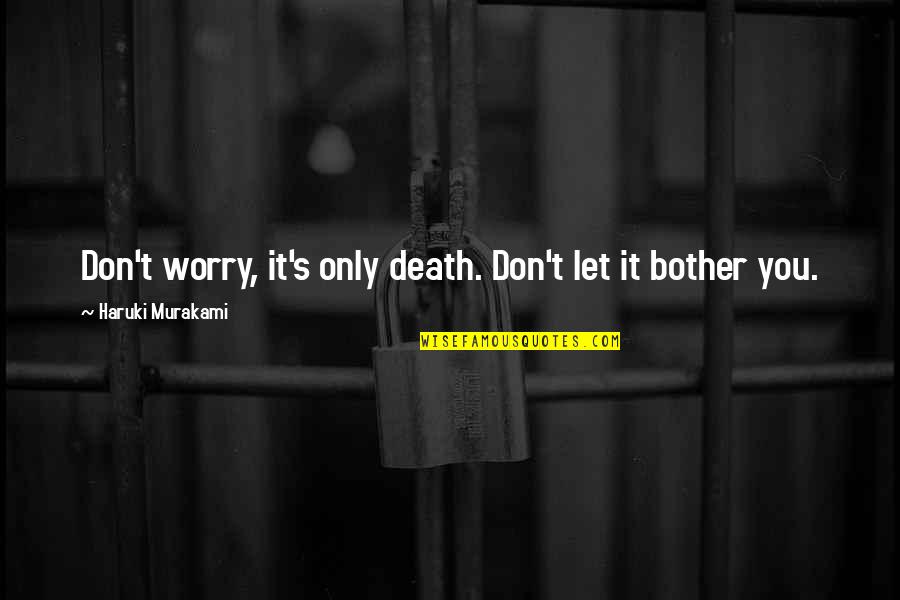 Murakami's Quotes By Haruki Murakami: Don't worry, it's only death. Don't let it Murakami's Quotes By Haruki Murakami: Don't worry, it's only death. Don't let it