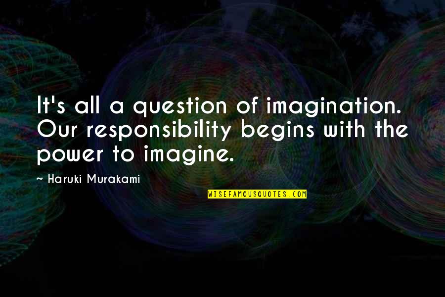 Murakami's Quotes By Haruki Murakami: It's all a question of imagination. Our responsibility Murakami's Quotes By Haruki Murakami: It's all a question of imagination. Our responsibility