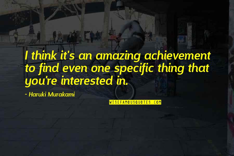 Murakami's Quotes By Haruki Murakami: I think it's an amazing achievement to find