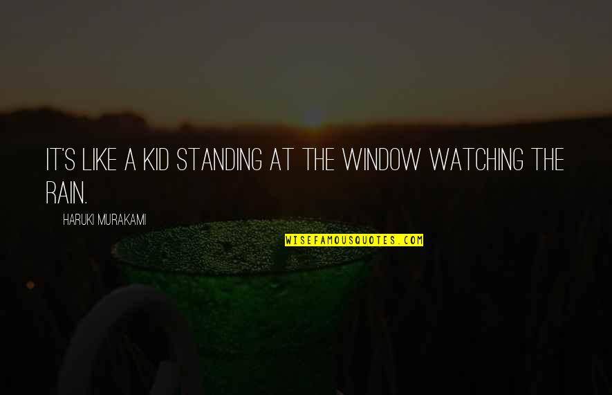 Murakami's Quotes By Haruki Murakami: It's like a kid standing at the window Murakami's Quotes By Haruki Murakami: It's like a kid standing at the window