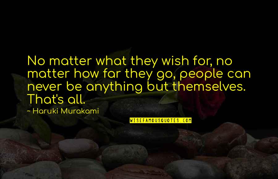 Murakami's Quotes By Haruki Murakami: No matter what they wish for, no matter
