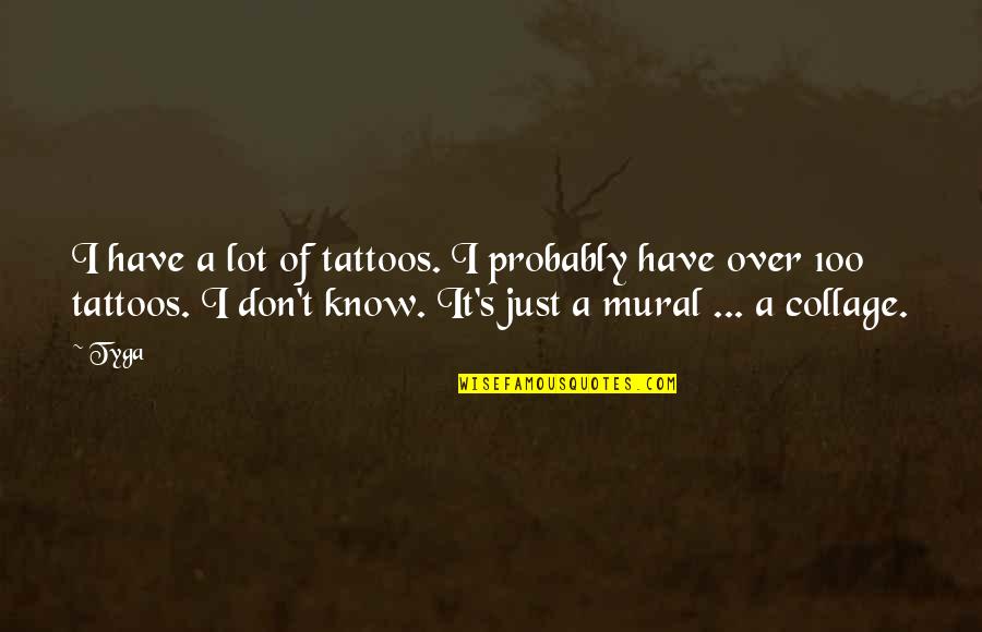 Mural Quotes By Tyga: I have a lot of tattoos. I probably Mural Quotes By Tyga: I have a lot of tattoos. I probably