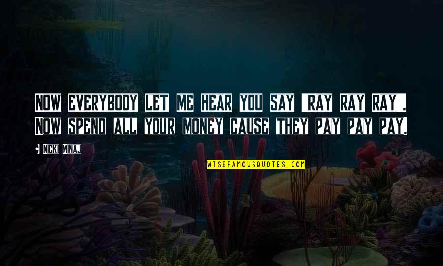 Murali Coryell Quotes By Nicki Minaj: Now everybody let me hear you say 'Ray Murali Coryell Quotes By Nicki Minaj: Now everybody let me hear you say 'Ray
