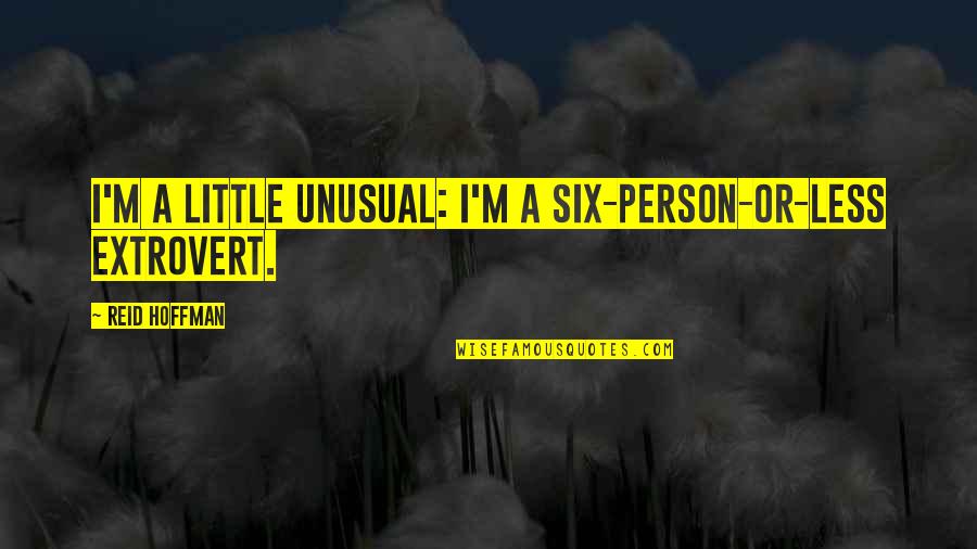 Murali Coryell Quotes By Reid Hoffman: I'm a little unusual: I'm a six-person-or-less extrovert. Murali Coryell Quotes By Reid Hoffman: I'm a little unusual: I'm a six-person-or-less extrovert.